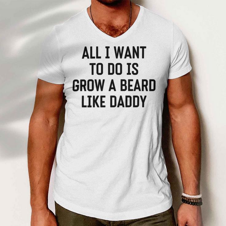 All I Want To Do Is Grow A Beard Like Daddy Men V-Neck Tshirt