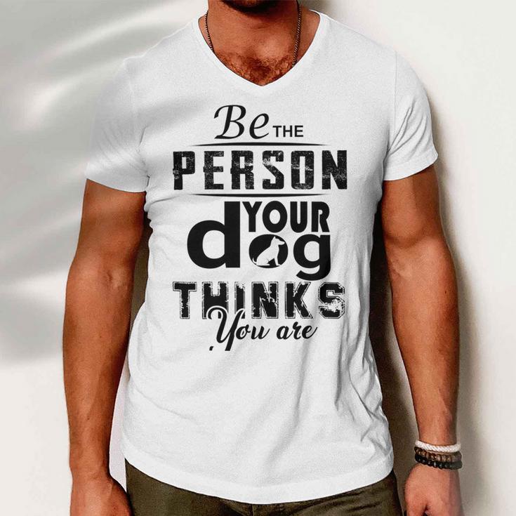 Be The Person Your Dog Thinks You Are Men V-Neck Tshirt