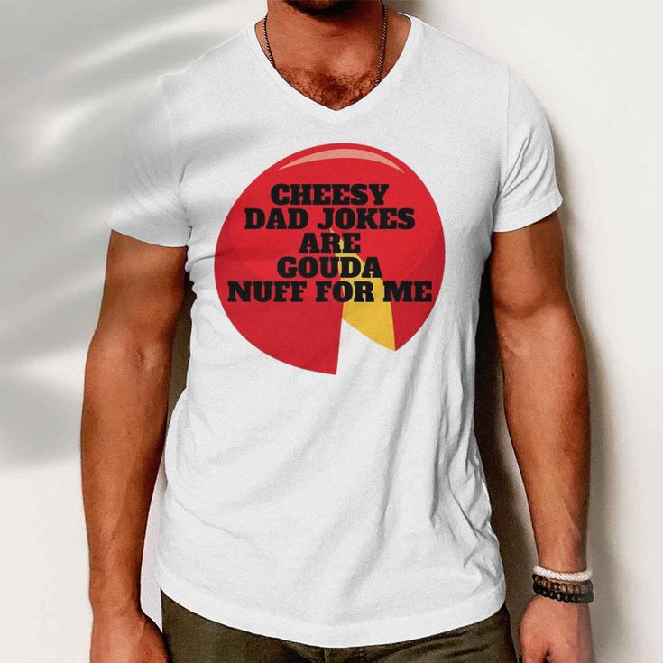 Cheesy Dad Jokes Are Gouda Nuff For Me Men V-Neck Tshirt