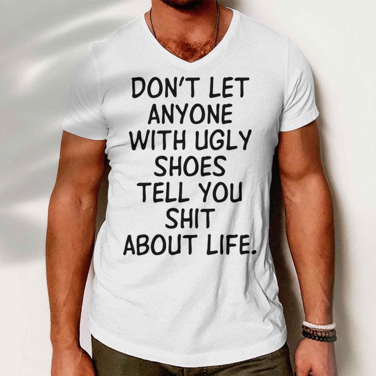 Dont Let Anyone With Ugly Shoes Tell You Shit About Life Men V-Neck Tshirt