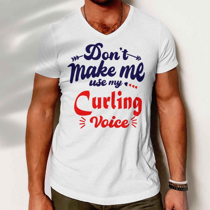 Dont Make Me Use My Curling Voice Men V-Neck Tshirt