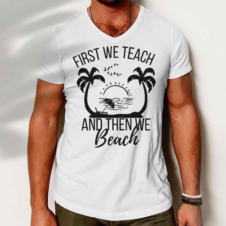 First We Teach And Then We Beach Men V-Neck Tshirt