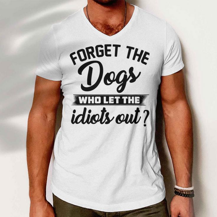 Forget The Dogs Who Let The Idiots Out Men V-Neck Tshirt