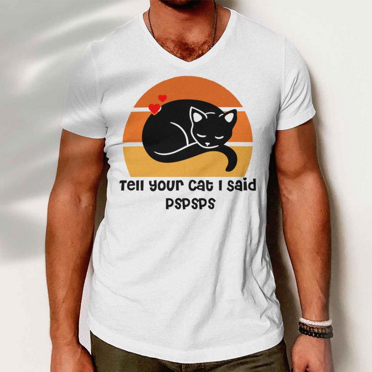 Funny Cat Tell Your Cat I Said Pspsps Gift For Cat Lovers Men V-Neck Tshirt