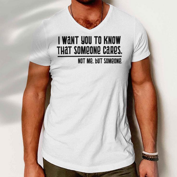 Funny I Want You To Know That Someone Cares Not Me But Someone V3 Men V-Neck Tshirt