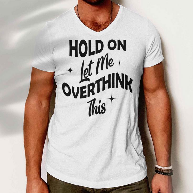 Hold On Let Me Overthink This Funny Sarcasm Men V-Neck Tshirt