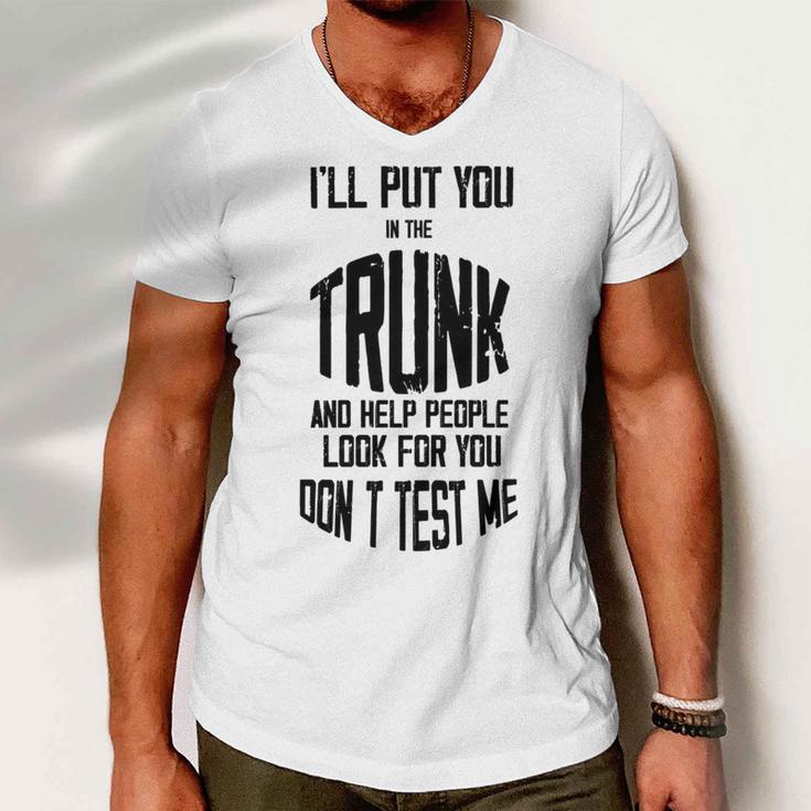 Ill Put You In The Trunk And Help People Look For You Dont Test Me Men V-Neck Tshirt