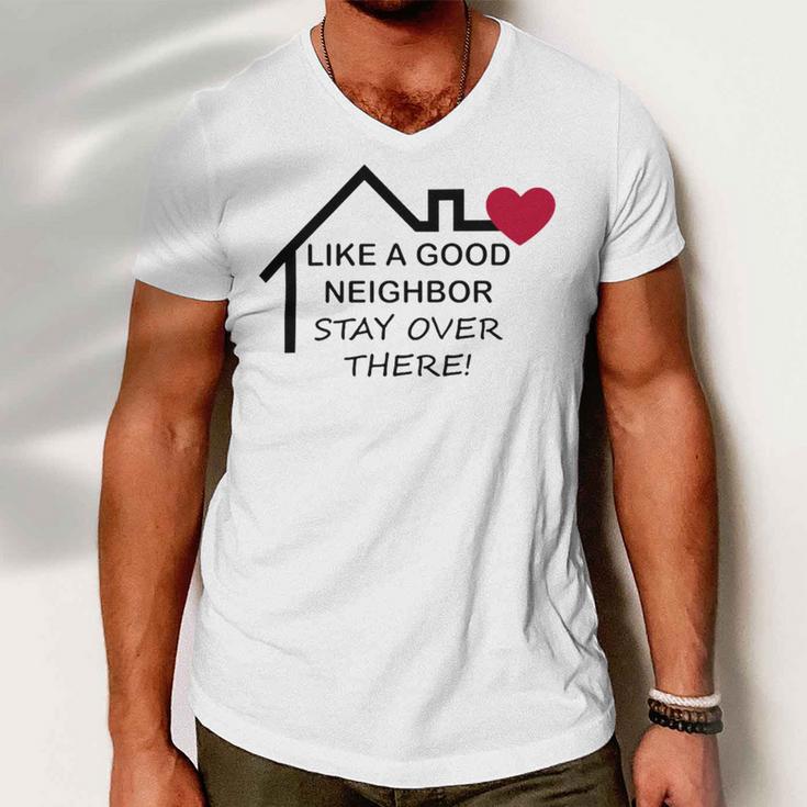 Like A Good Neighbor Stay Over There 638 Shirt Men V-Neck Tshirt