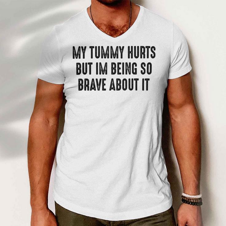 My Tummy Hurts But Im Being So Brave About It Men V-Neck Tshirt