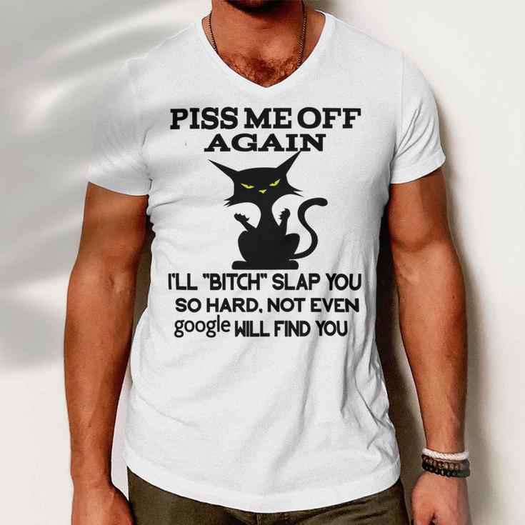 Piss Me Off Again Ill Bitch Slap You So Hard Not Even Google Will Find You Men V-Neck Tshirt