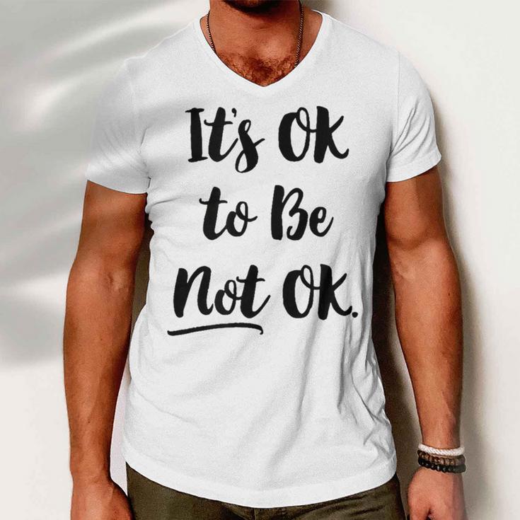 Positive Sayings Its Ok To Be Not Ok Graphic 288 Trending Shirt Men V-Neck Tshirt