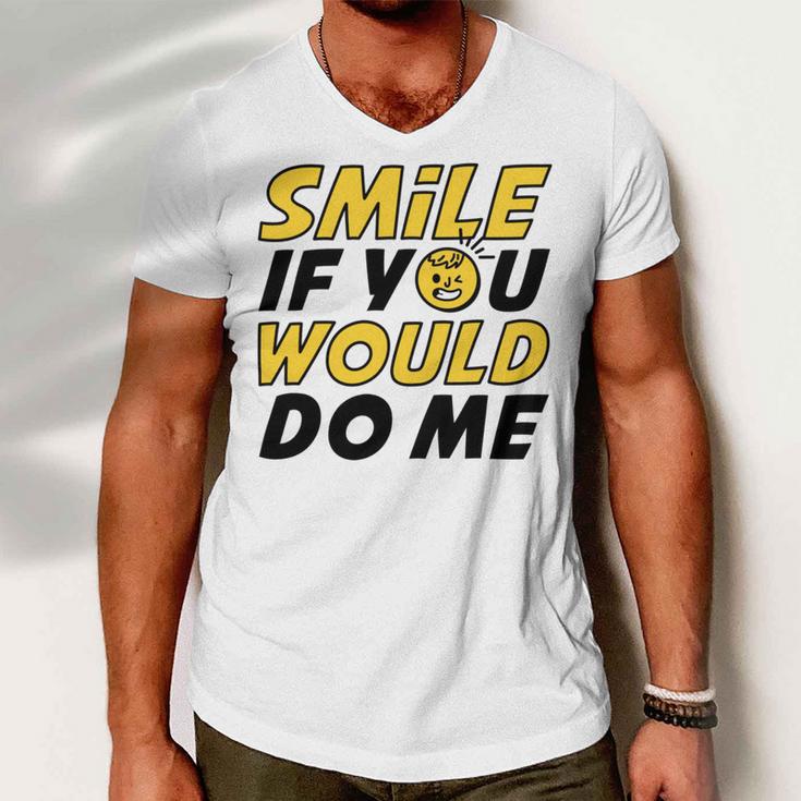 Smile If You Would Do Me Positive Smile Quote Beautiful Gift Valentine For Men Women Mom Mother Sister Brother Kids Birthday Holiday Party By Mesa Cute Men V-Neck Tshirt