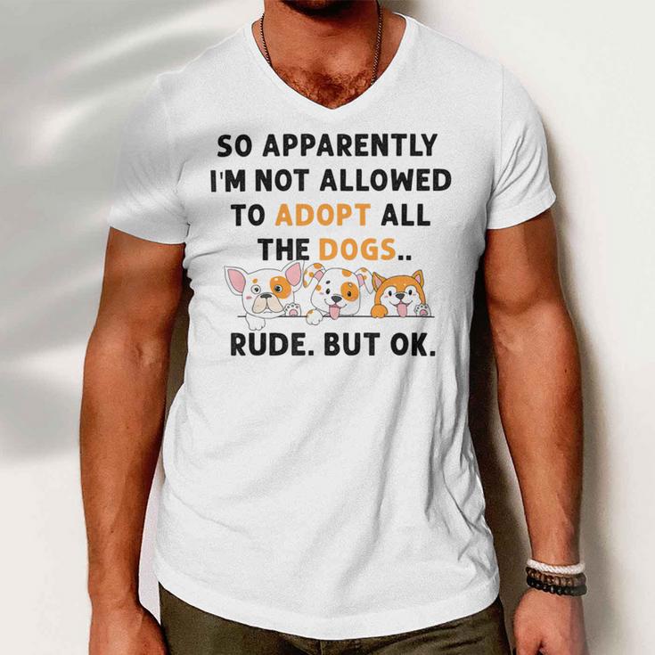 So Apparently Im Not Allowed To Adopt All The Dogs Men V-Neck Tshirt