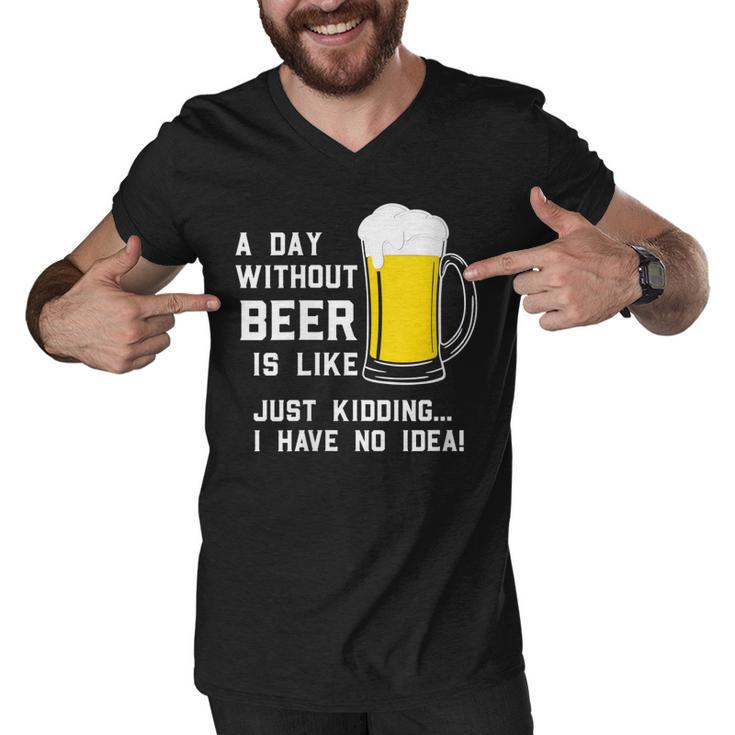 A Day Without Beer Is Like Just Kidding I Have No Idea Funny   Men V-Neck Tshirt