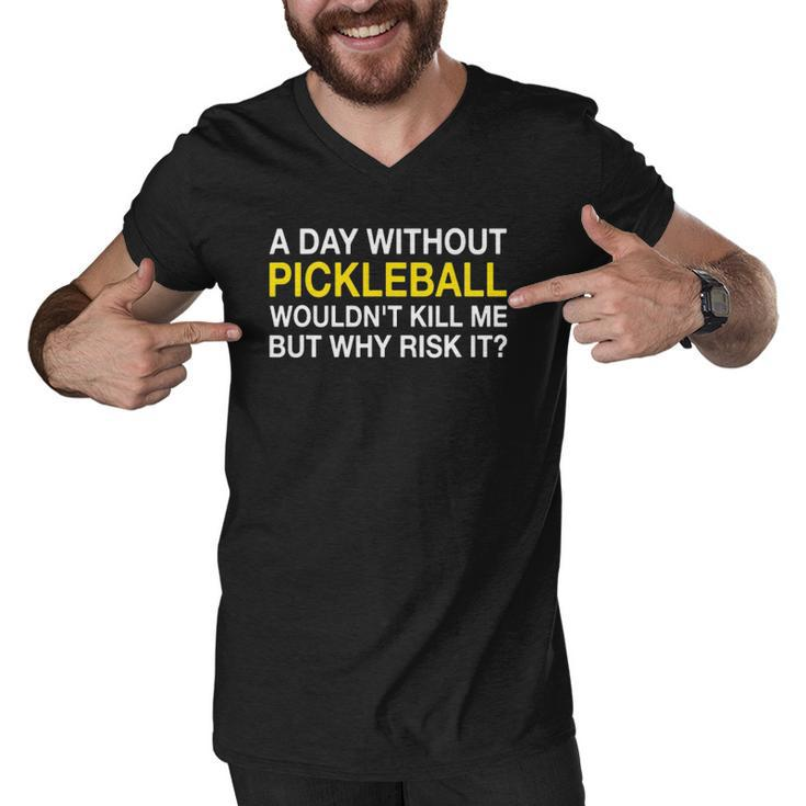 A Day Without Pickleball Wouldnt Kill Me But Why Risk It Men V-Neck Tshirt