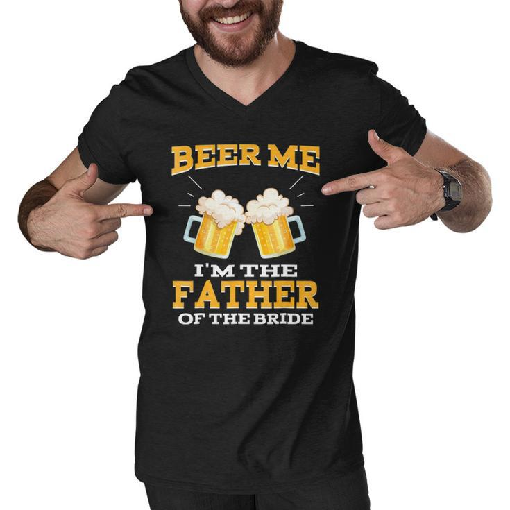 Beer Me Im The Father Of The Bride  Fathers Day Gift Men V-Neck Tshirt