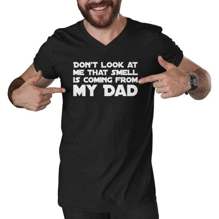 Dont Look At Me That Smell Is Coming From My Dad Men V-Neck Tshirt