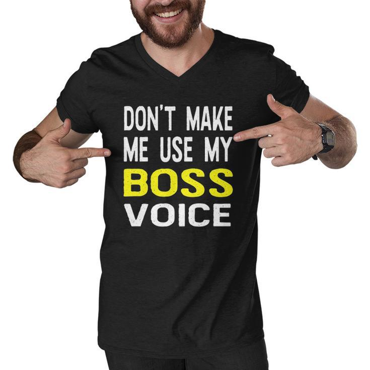 Dont Make Me Use My Boss Voice Funny Office Gift Men V-Neck Tshirt