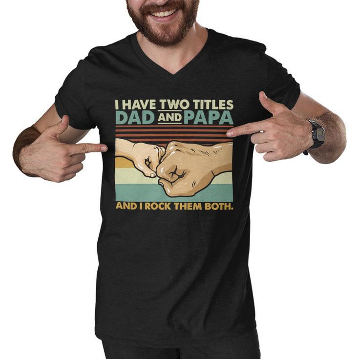 Father Grandpa I Have Two Titles Dad And Papa And I Rock Them Both 108 Family Dad Men V-Neck Tshirt