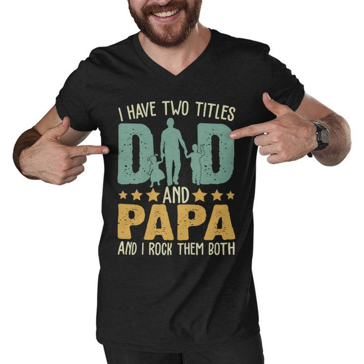Father Grandpa I Have Two Titles Dad And Papa Funny Fathers Day 143 Family Dad Men V-Neck Tshirt