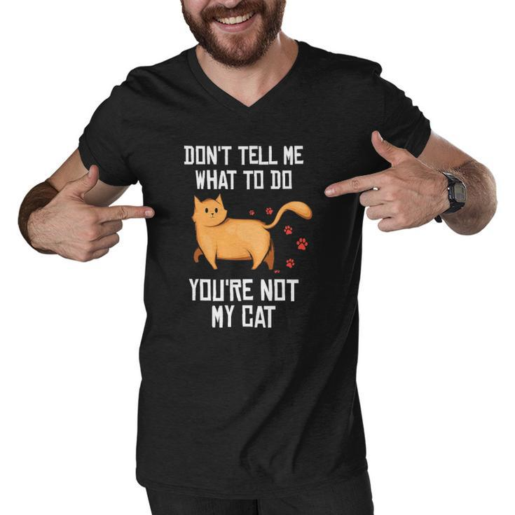 Funny Saying Dont Tell Me What To Do Youre Not My Cat Men V-Neck Tshirt