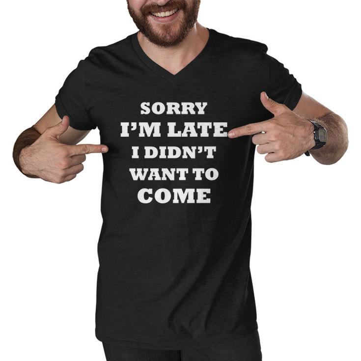 Funny Saying  Sorry Im Late I Didnt Want To Come Men V-Neck Tshirt