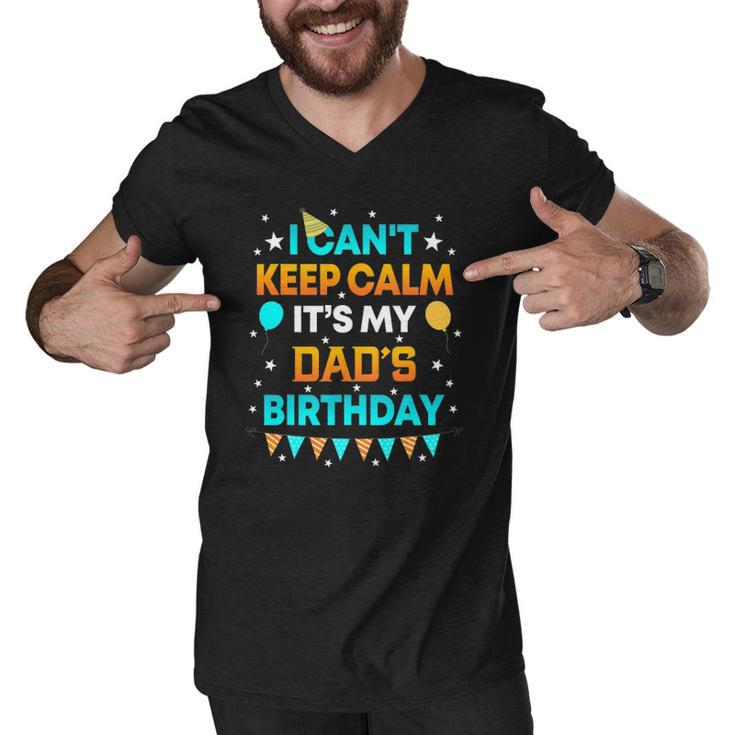 I Cant Keep Calm Its My Dad Birthday Gift Party Men V-Neck Tshirt