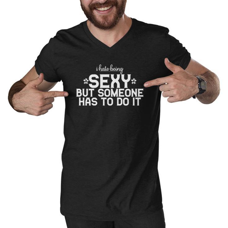 I Hate Being Sexy But Someone Has To Do It Funny Design  Men V-Neck Tshirt