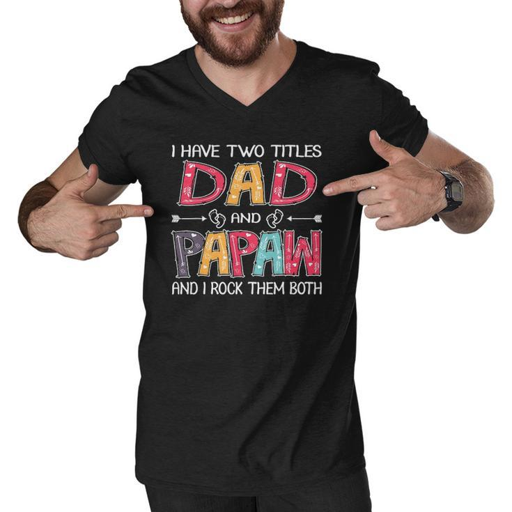 I Have Two Titles Dad & Papaw Funnyfathers Day Gift Men V-Neck Tshirt