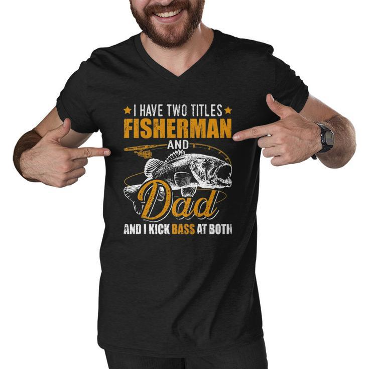 I Have Two Titles Fisherman Dad Bass Fishing Fathers Day Men V-Neck Tshirt