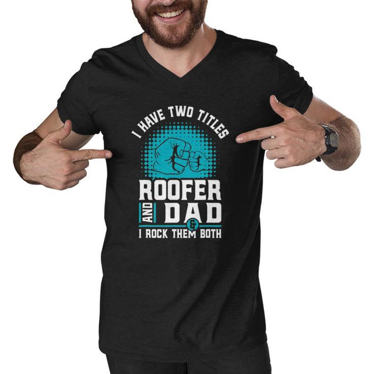 I Have Two Titles Roofer And Dad - Roofing Slating Men V-Neck Tshirt