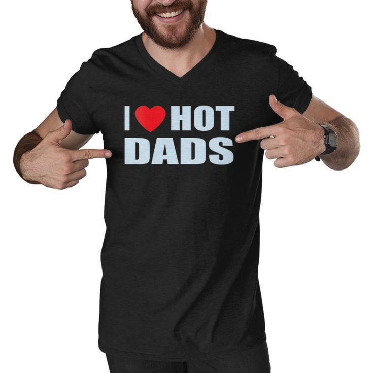 I Love Hot Dads I Heart Hot Dad Love Hot Dads Fathers Day Men V-Neck Tshirt