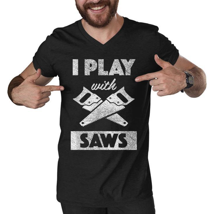 I Play With Saws Carpenter Builder Lumberjack Timber  Men V-Neck Tshirt