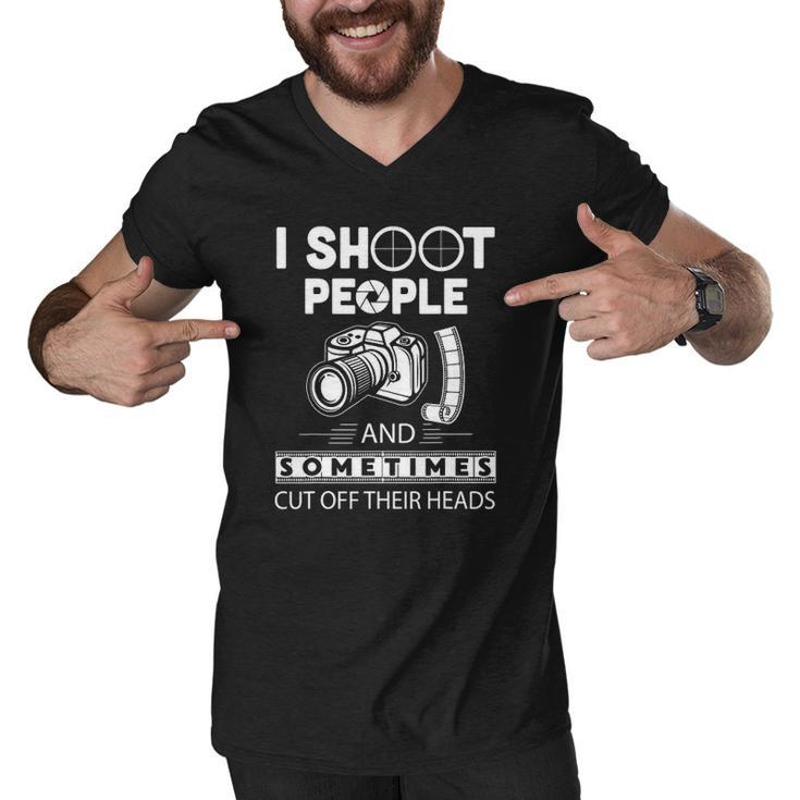 I Shoot People And Sometimes Cut Off Their Heads Photographer Photography S Men V-Neck Tshirt