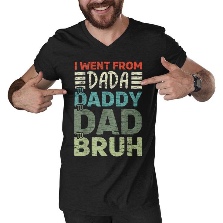 I Went From Dada To Daddy To Dad To Bruh - Fathers Day Men V-Neck Tshirt