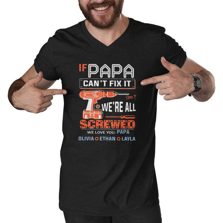 If Papa Cant Fix It Were All Screwed We Love You Papa Olivia Ethan Layla Men V-Neck Tshirt