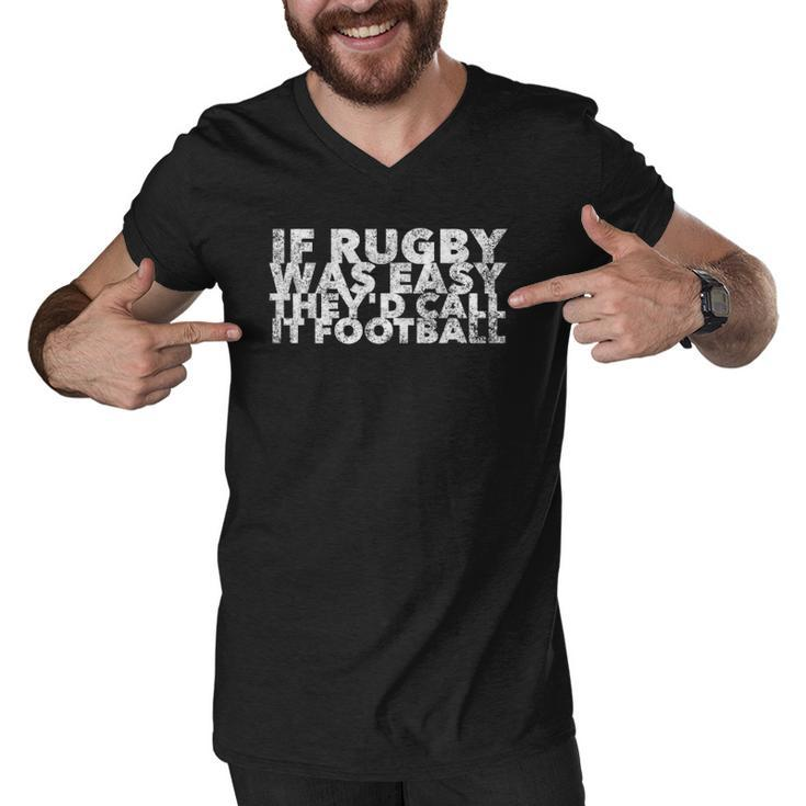 If Rugby Was Easy Theyd Call It Football - Funny Sports Men V-Neck Tshirt