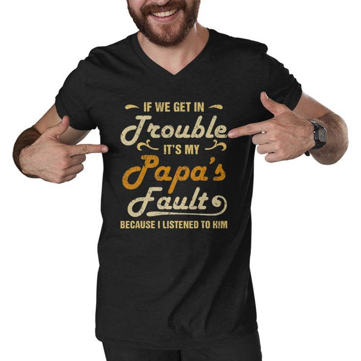 If We Get In Trouble Its My Papas Fault I Listened To Him Men V-Neck Tshirt