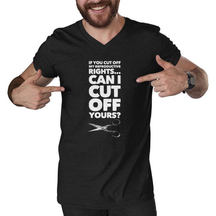 If You Cut Off My Reproductive Rights Can I Cut Off Yours Men V-Neck Tshirt