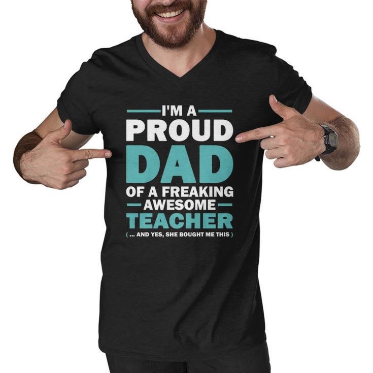 Im A Proud Dad Of A Freaking Awesome Teacher Yes She Bought Me This Fathers Day Gift Men V-Neck Tshirt