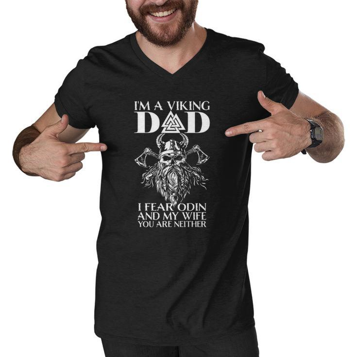 Im A Viking Dad - I Fear Odin And My Wife - Funny Viking  Men V-Neck Tshirt