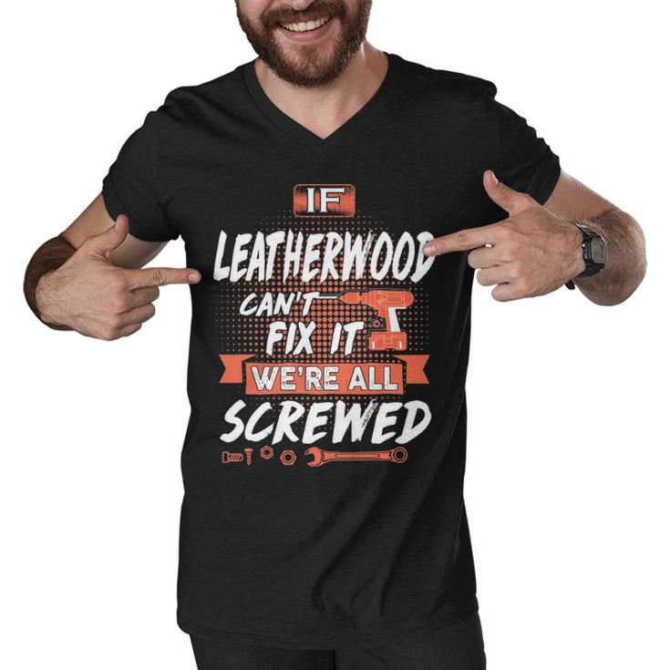 Leatherwood Name Gift   If Leatherwood Cant Fix It Were All Screwed Men V-Neck Tshirt