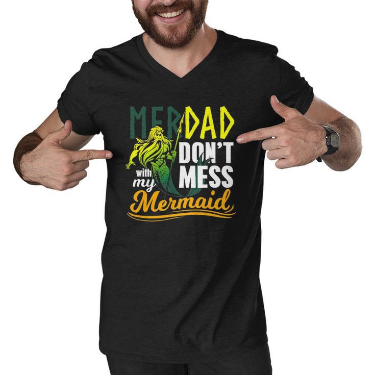 Mens Funny Merdad Quote Gift Dont Mess With My Mermaid Men V-Neck Tshirt