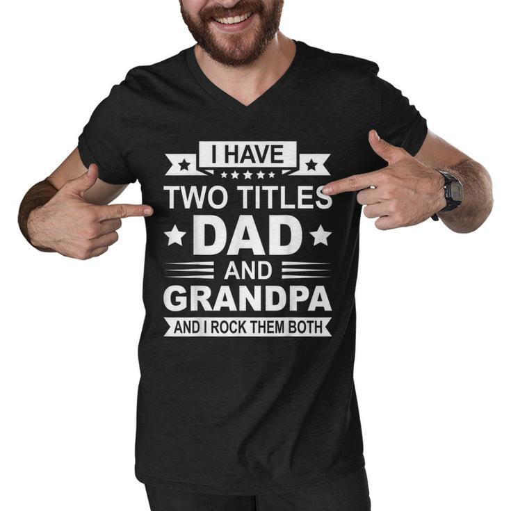 Mens I Have Two Titles Dad And Grandpa Fathers Day Gift For Daddy  Men V-Neck Tshirt