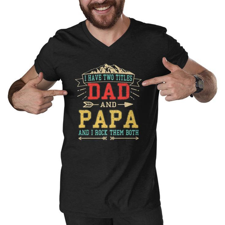 Mens I Have Two Titles Dad And Papa  Funny Fathers Day Daddy Men V-Neck Tshirt