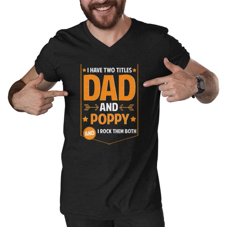 Mens I Have Two Titles Dad And Poppy Gifts Poppy Fathers Day Men V-Neck Tshirt