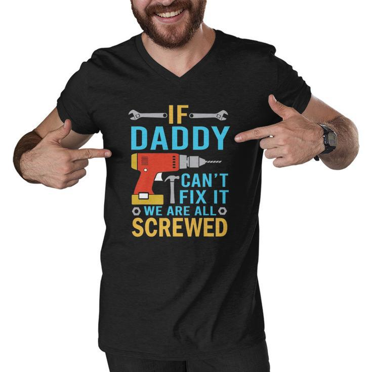 Mens If Daddy Cant Fix It Were All Screwed Funny Fathers Day Men V-Neck Tshirt