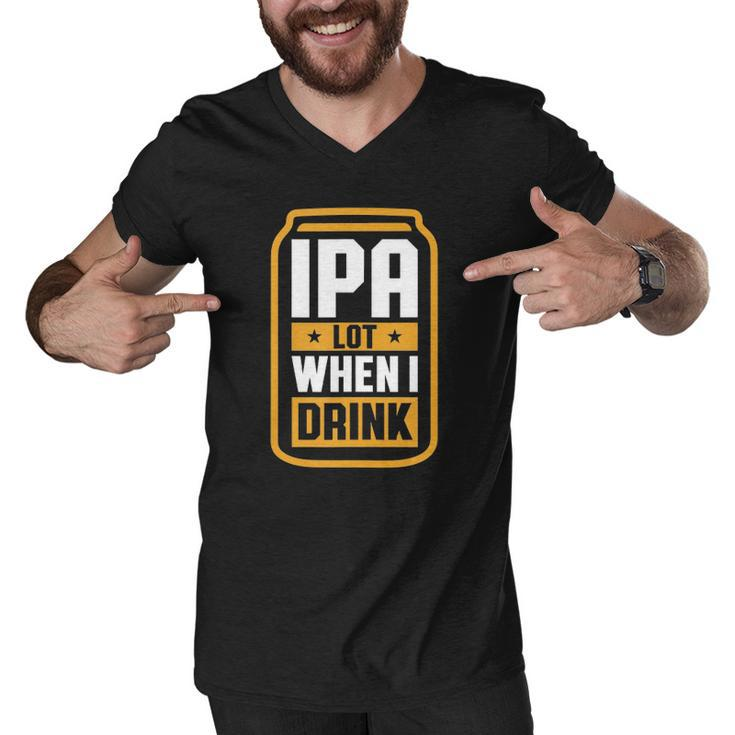 Mens Ipa Lot When I Drink Beer Lover Fathers Day Gift  Men V-Neck Tshirt