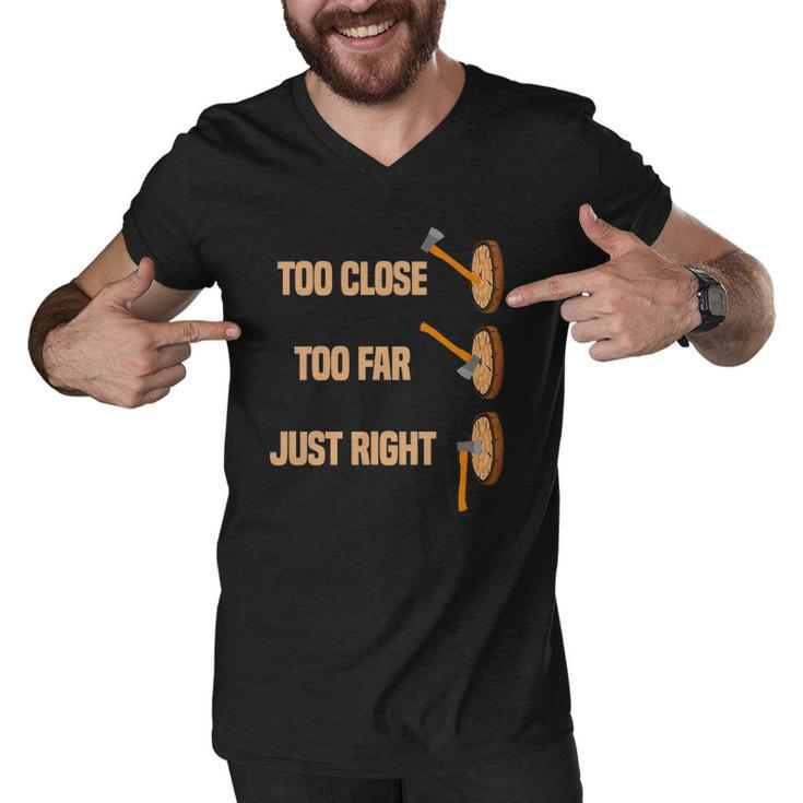 Mens Too Close Too Far Just Right Axe Throwing Funny Axe Thrower Men V-Neck Tshirt