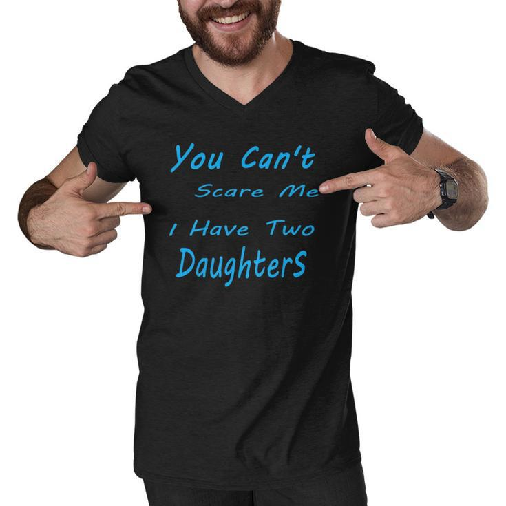 Mens You Cant Scare Me I Have Two Daughters Fathers Day Men V-Neck Tshirt